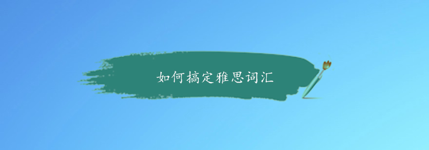 如何搞定雅思词汇