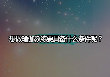 想做瑜伽教练要具备什么条件呢？