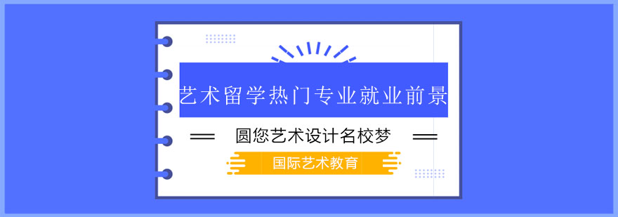 艺术留学六大热门专业*前景大盘点