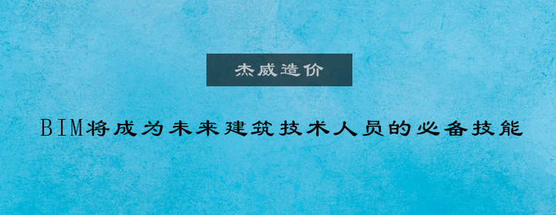 BIM将成为未来建筑技术人员的必备技能