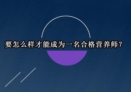 要怎么样才能成为一名合格营养师？