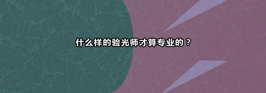 什么样的验光师才算专业的