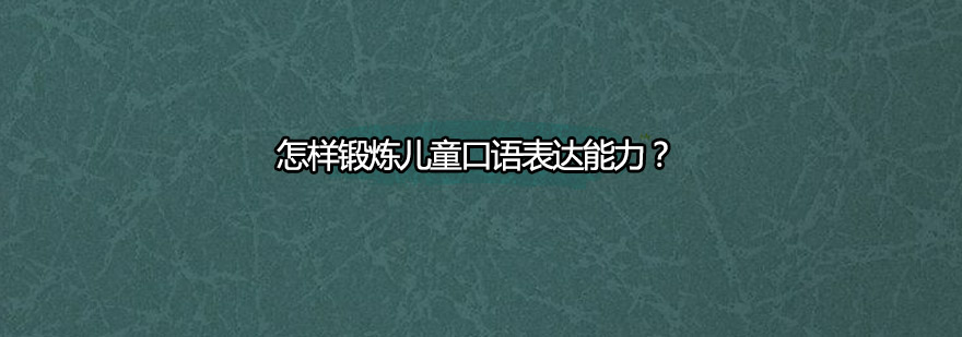 怎样锻炼儿童口语表达能力