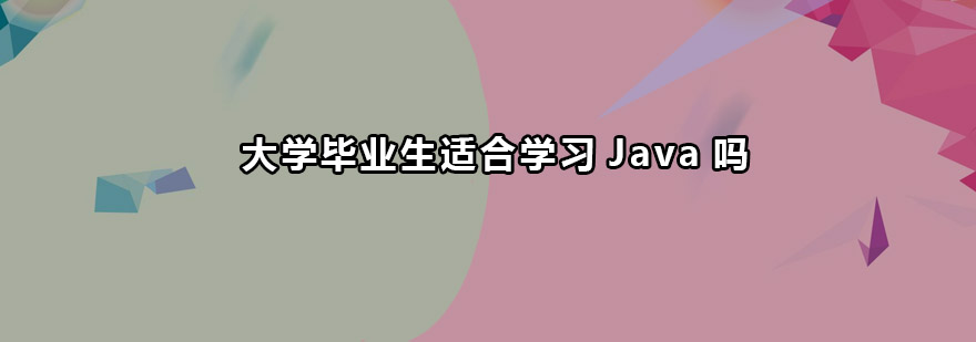 大学毕业生适合学习Java培训课程吗