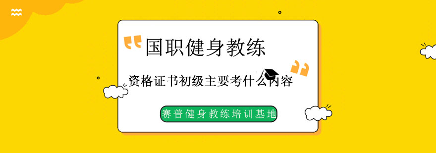 国职健身教练资格证书初级主要考什么内容