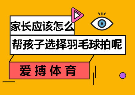 家长应该怎么帮孩子选择羽毛球拍呢？