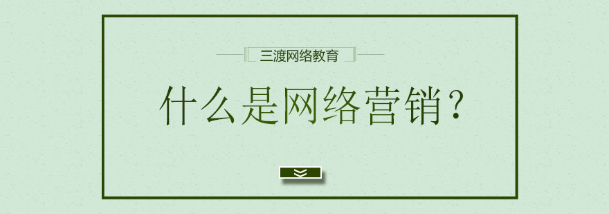 石家庄三渡网络教育什么是网络营销