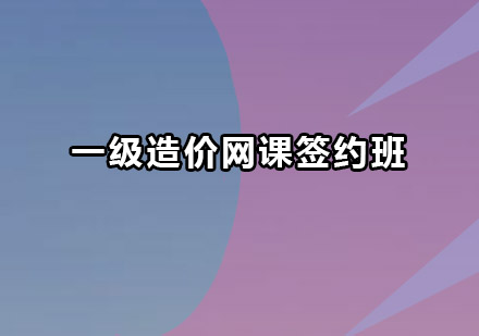 深圳一级造价工程师网课签约班