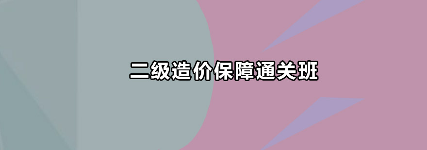 深圳二级造价工程师保障通关班