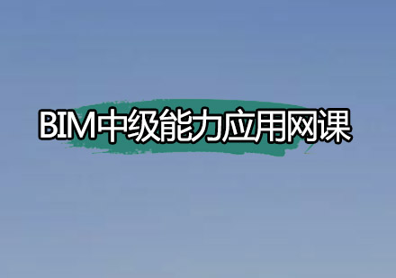 深圳BIM中级能力应用网课培训班