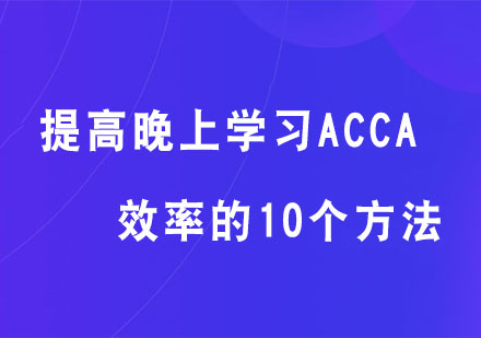 ACCA高效晚间备考指南：10大实用技巧提升学习效果