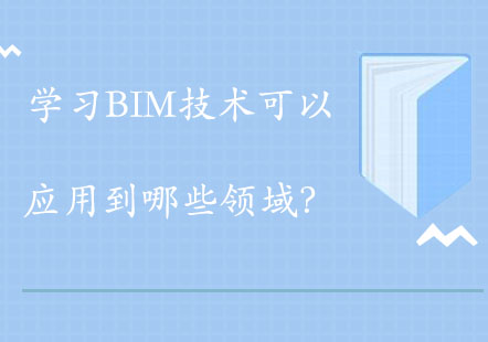 学习BIM技术可以应用到哪些领域？