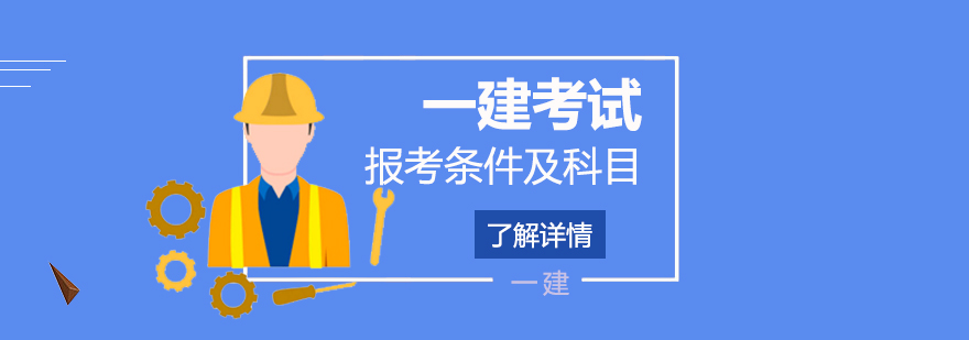 一级建造师报考条件及考试科目介绍