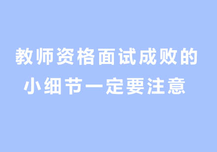 教师资格面试成败的小细节一定要注意