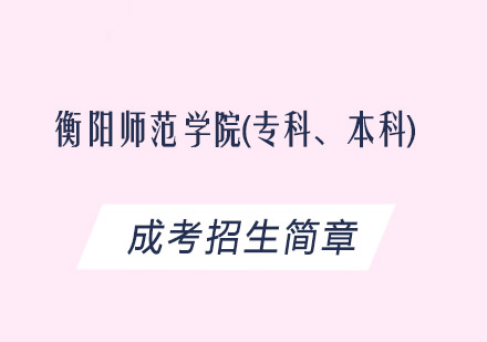 衡阳师范学院（专科、本科）成考招生简章