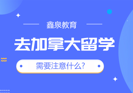 去加拿大留学需要注意什么?