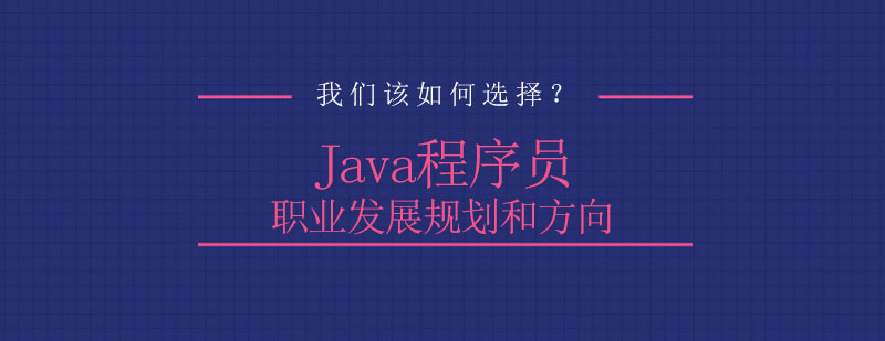 我们该如何选择Java程序员职业发展规划和方向