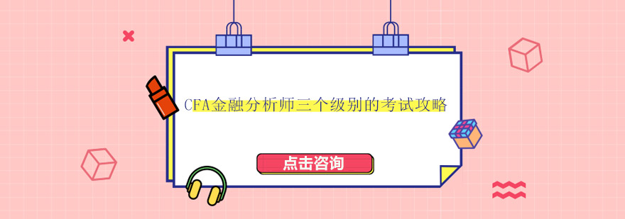 CFA金融分析师三个级别的考试攻略