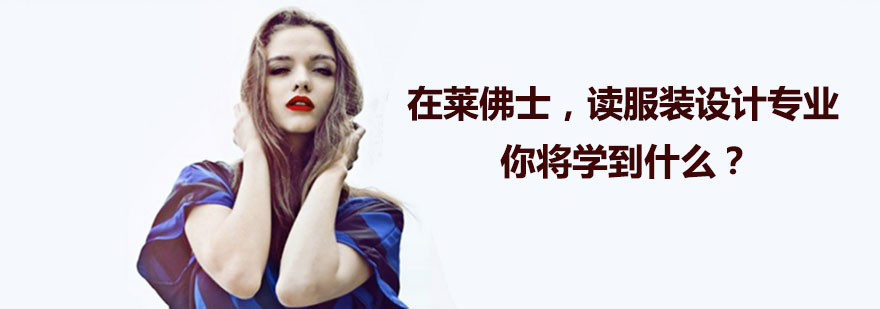在莱佛士读服装设计专业你将学到什么