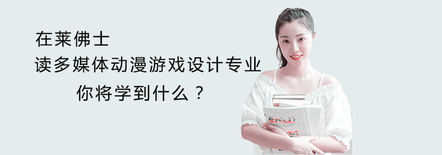 在莱佛士读多媒体动漫游戏设计专业你将学到什么