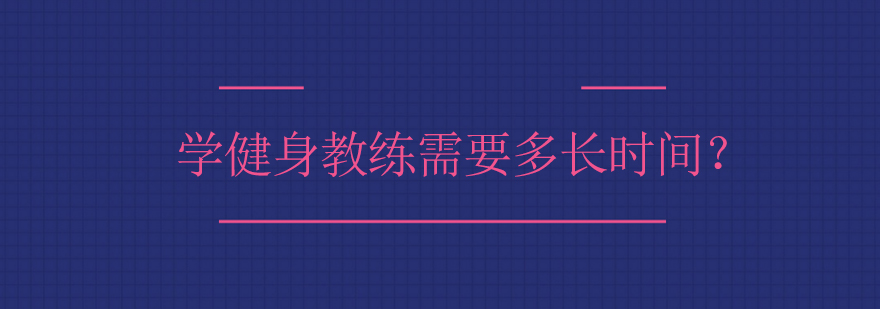 学健身教练需要多长时间？