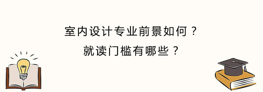 室内设计专业前景如何就读门槛有哪些