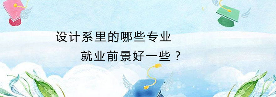 设计系里的哪些专业前景好一些