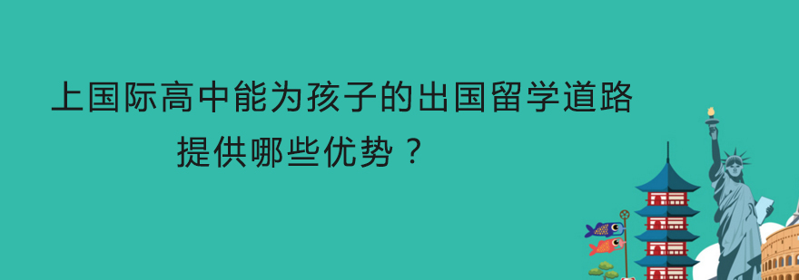 上国际高中能为孩子的出国留学道路提供哪些优势