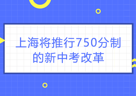 上海将推行750分制的新中考改革