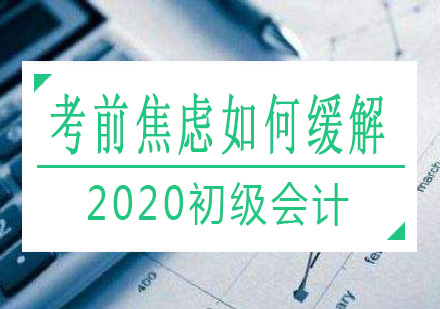 2020初级会计考前焦虑如何缓解