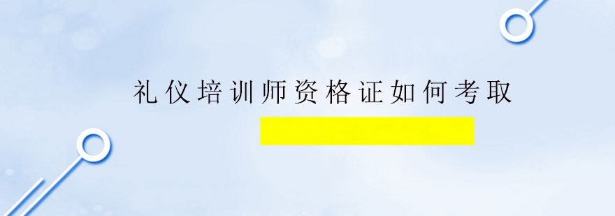 礼仪培训师资格证如何考取