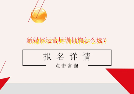 新媒体运营培训机构怎么选？