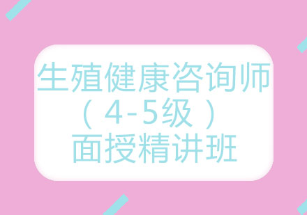 北京生殖健康咨询师（4-5级）面授精讲班