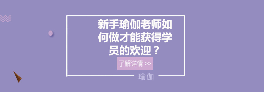 新手瑜伽老师如何做才能获得学员的欢迎