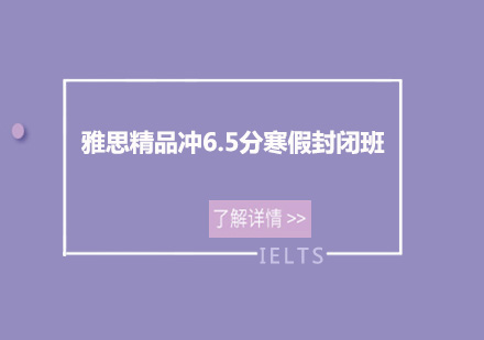 佛山雅思精品冲6.5分寒假封闭培训班