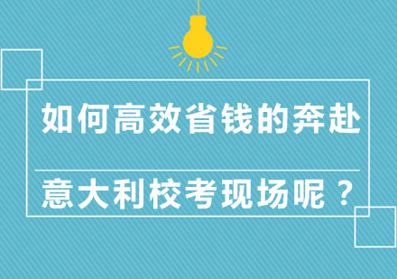 如何高效省钱的奔赴意大利校考现场呢？