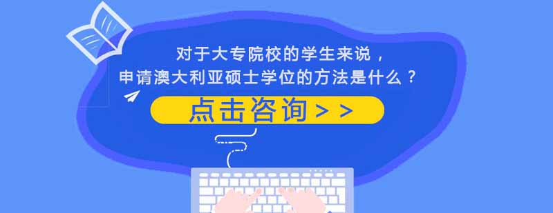 对于大专院校的学生来说申请澳大利亚硕士学位的方法是什么