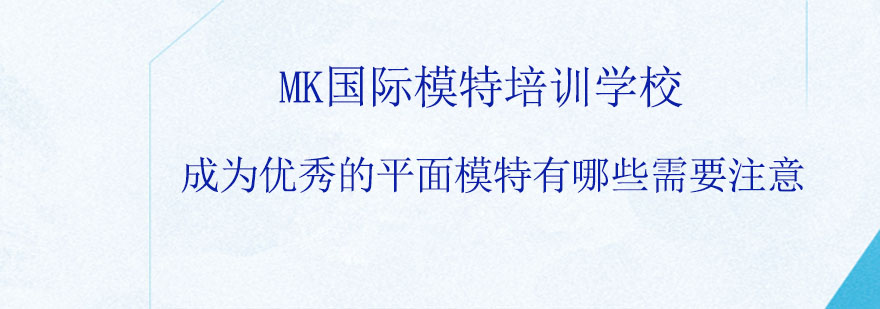 成为优秀的平面模特有哪些需要注意的