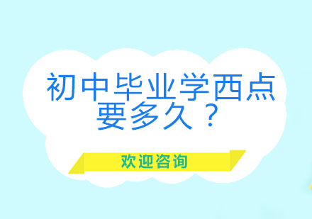 北京初中毕业学西点要多久？