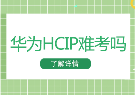 华为HCIP难考吗?