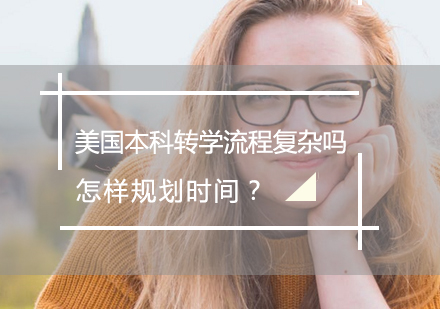 美国本科转学流程复杂吗？怎样规划时间？