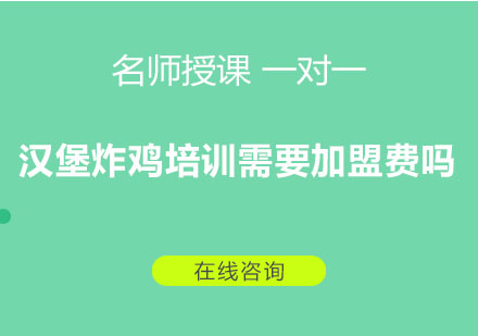 汉堡炸鸡培训需要加盟费吗