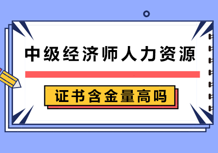 中级经济师人力资源证书含金量高吗