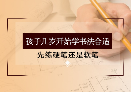 孩子几岁开始学书法合适，先练硬笔还是软笔