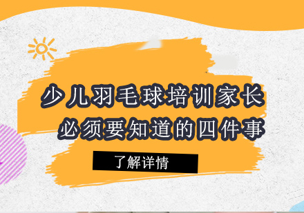 少儿羽毛球培训家长必须要知道的四件事