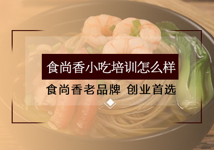 食尚香小吃技术培训深度解析