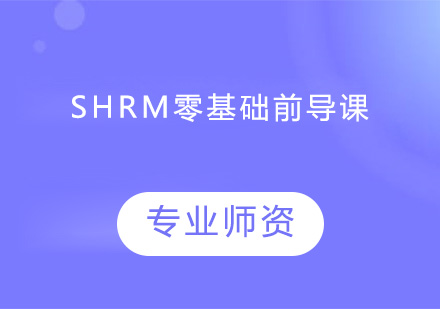 深圳SHRM零基础前导课培训班
