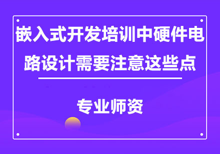 嵌入式开发培训中硬件电路设计需要注意这些点！