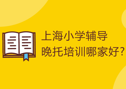 上海小学辅导晚托培训哪家好?