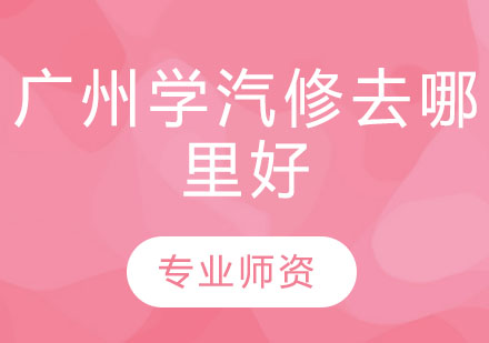 广州专业汽修技术人才培育指南